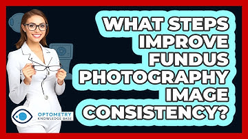 What Steps Improve Fundus Photography Image Consistency? - Optometry Knowledge Base