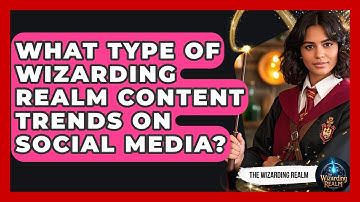 What Type of Wizarding Realm Content Trends on Social Media? - The Wizarding Realm