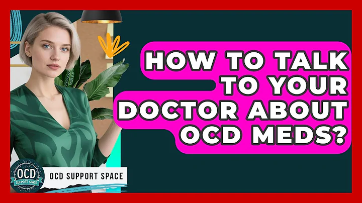 How To Talk To Your Doctor About OCD Meds? - OCD Support Space