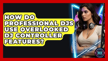 How Do Professional DJs Use Overlooked DJ Controller Features? - Electronic Mix Masters