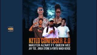 Ketlo Confesser 2.0 - Master Azart ft Queen Vee x Jay Tee x Orga Stone & Fortu Wadi Verse (Original)