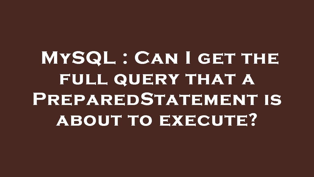 MySQL : Can I get the full query that a PreparedStatement is about to ...