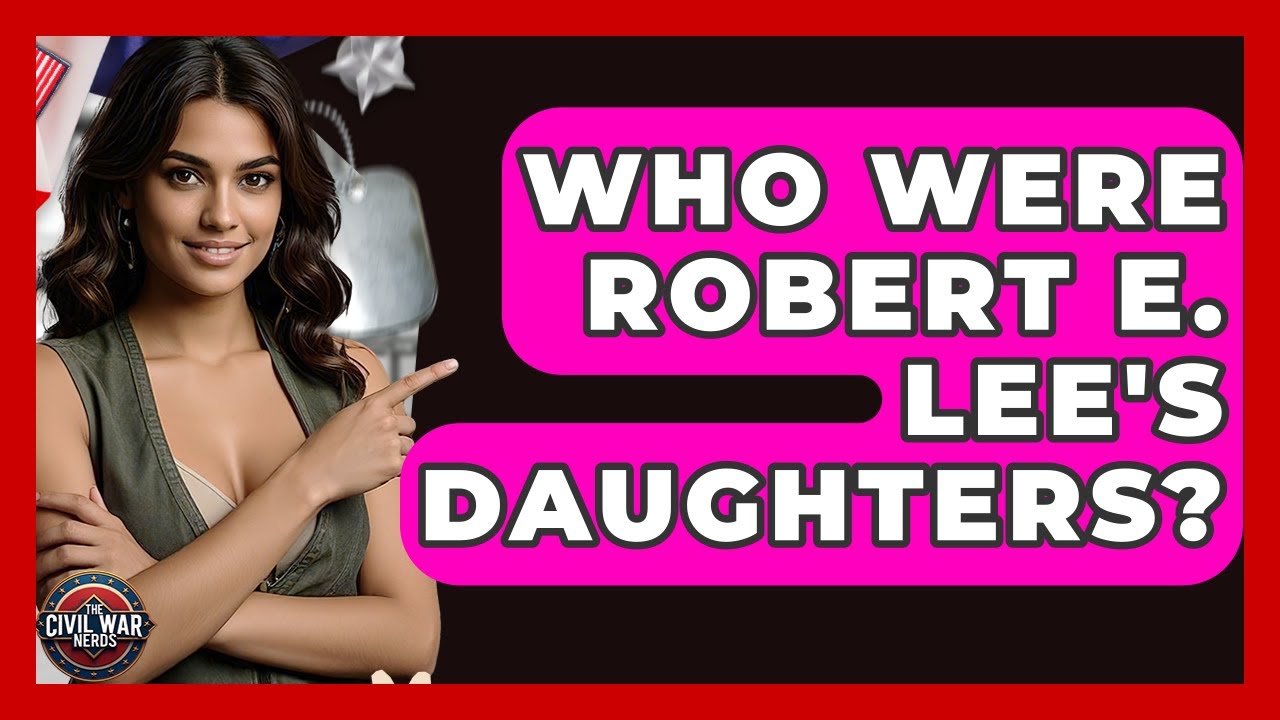 Who Were Robert E. Lee's Daughters? - The Civil War Nerds