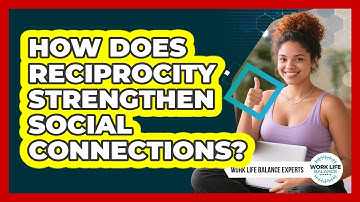How Does Reciprocity Strengthen Social Connections? - Work Life Balance Experts