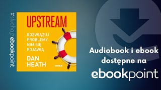 &quot;Upstream. Rozwiązuj problemy, nim się pojawią&quot; Dan Heath | AUDIOBOOK PL