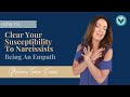 How To Clear Your Susceptibility To Narcissists - Being An Empath