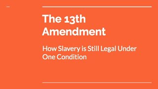 The 13th Amendment: How Slavery is Still Legal Under One Condition