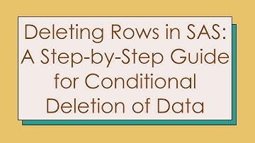 Deleting Rows in SAS: A Step-by-Step Guide for Conditional Deletion of Data
