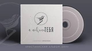 Екатерина Лихачева - Я искала Тебя (2017)