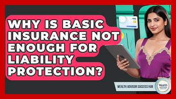 Why Is Basic Insurance Not Enough For Liability Protection? - Wealth Advisor Success Hub