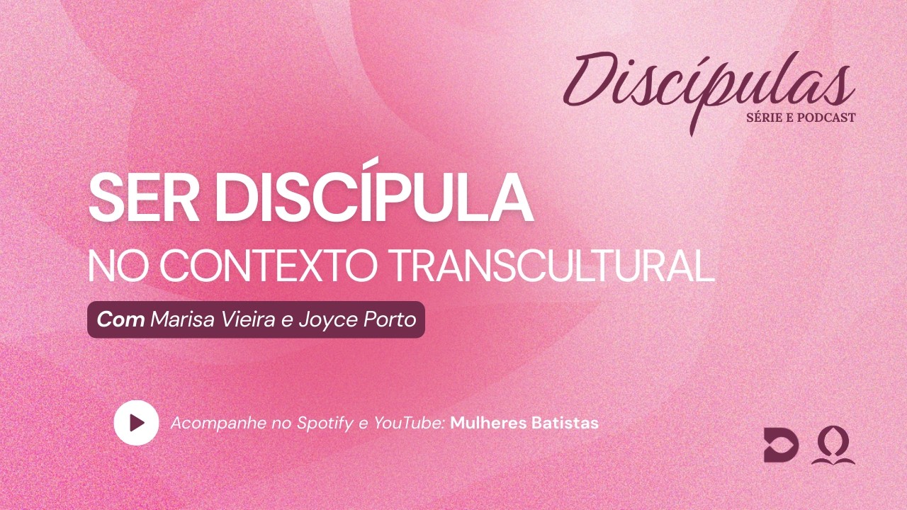 Série Discípulas | 5º Episódio - Ser discípula no contexto transcultural