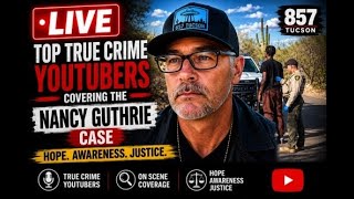 LIVE: Top TRUE CRIME YouTubers Covering the Nancy Guthrie Case | 857Tucson Hope, Awareness, Justice