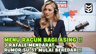 3 RAFALE TIBA, SU-57 DIRUMORKAN: INDONESIA SEDANG MENYIAPKAN SESUATU BESAR