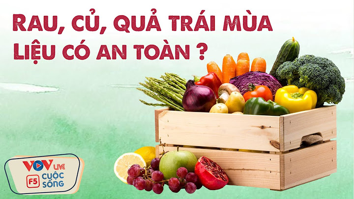 Cách đánh giá rau củ quả tươi an toàn năm 2024