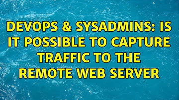 DevOps & SysAdmins: Is it possible to capture traffic to the remote web server