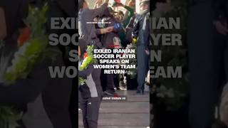 Exiled Iranian soccer player speaks on women's team return