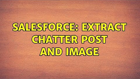 Salesforce: Extract Chatter Post and Image