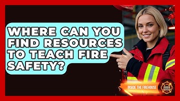 Where Can You Find Resources to Teach Fire Safety? - Inside the Firehouse