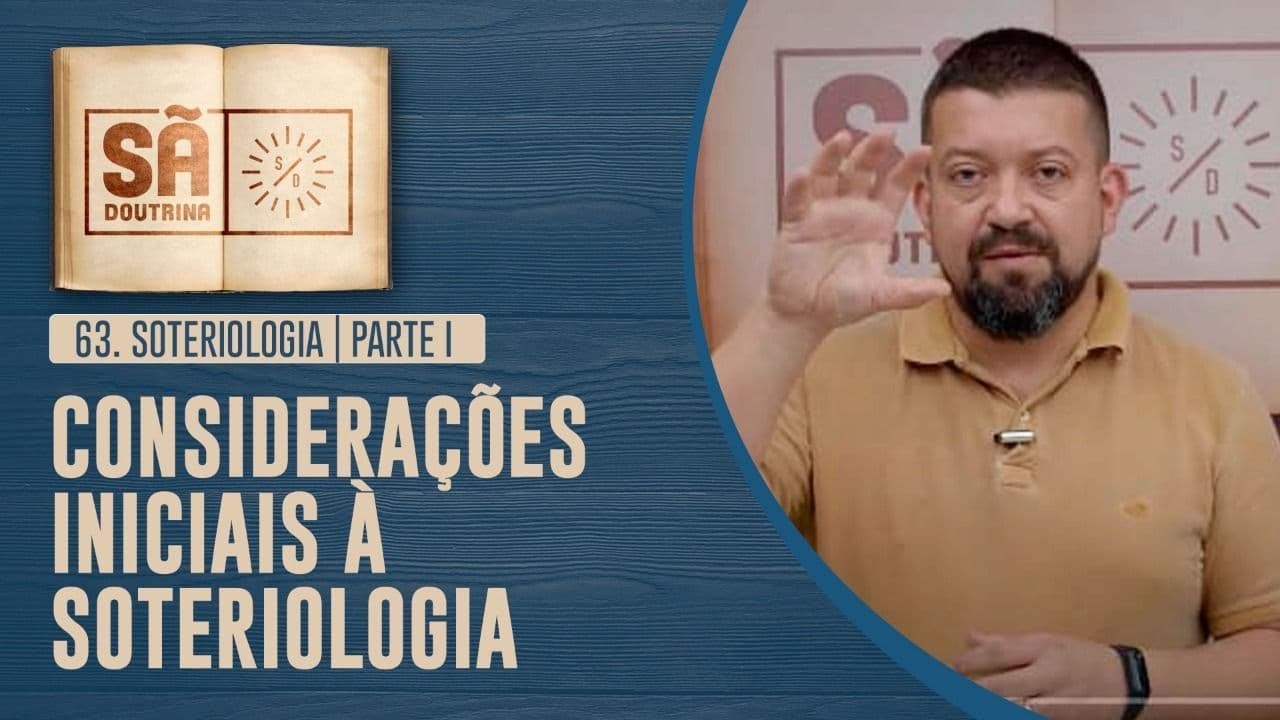 63. Soteriologia | Parte I | Considerações iniciais à Soteriologia | Sã Doutrina