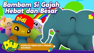 Bambam Si Gajah Besar dan Hebat | Kumpulan Cerita Didi &amp; Friends Indonesia | Didi &amp; Friends
