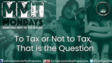 MMT Mondays: To Tax Or Not To Tax, That is the Question