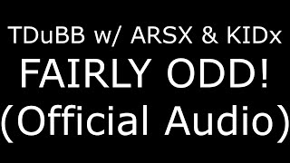 TDuBB FAIRLY ODD! w/ ARSX & KIDx (Official Audio)