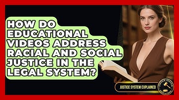 How Do Educational Videos Address Racial and Social Justice in the Legal System?