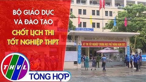 Bộ Giáo dục và Đào tạo chốt lịch thi tốt nghiệp THPT