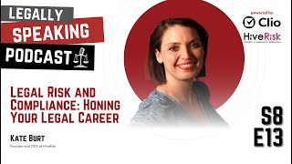 Legal Risk and Compliance: Honing Your Legal Career - Kate Burt - S8E13