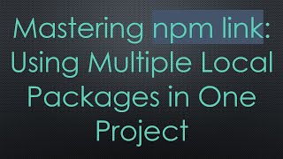 Mastering npm link: Using Multiple Local Packages in One Project
