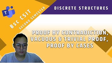 Discrete Structure (Bsc CSIT II) - Proof by Contradiction, Vacuous and Trivial Proof, Proof by cases