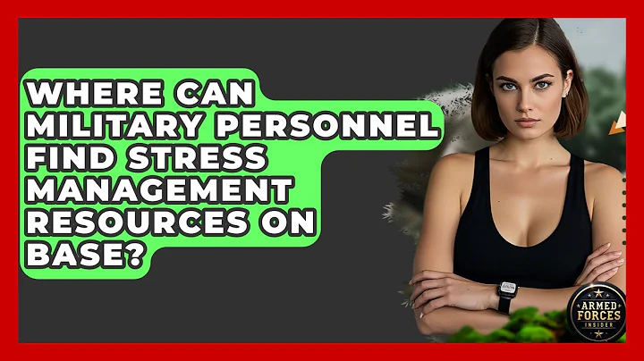 Where Can Military Personnel Find Stress Management Resources On Base? - Armed Forces Insider