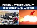 Pak Afghan War | Pakistan Says It Conducted Border Strikes On Militant Hideouts Along Afghanistan