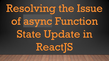 Resolving the Issue of async Function State Update in ReactJS