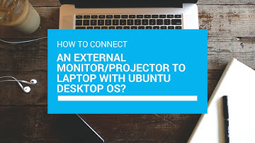 How to connect an external monitor/Projector to laptop with Ubuntu Desktop OS?