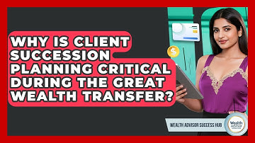 Why Is Client Succession Planning Critical During The Great Wealth Transfer?