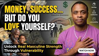 Becoming a Real Man: Self-Love, Vulnerability, and Leadership