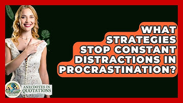 What Strategies Stop Constant Distractions In Procrastination? - Anecdotes in Quotation