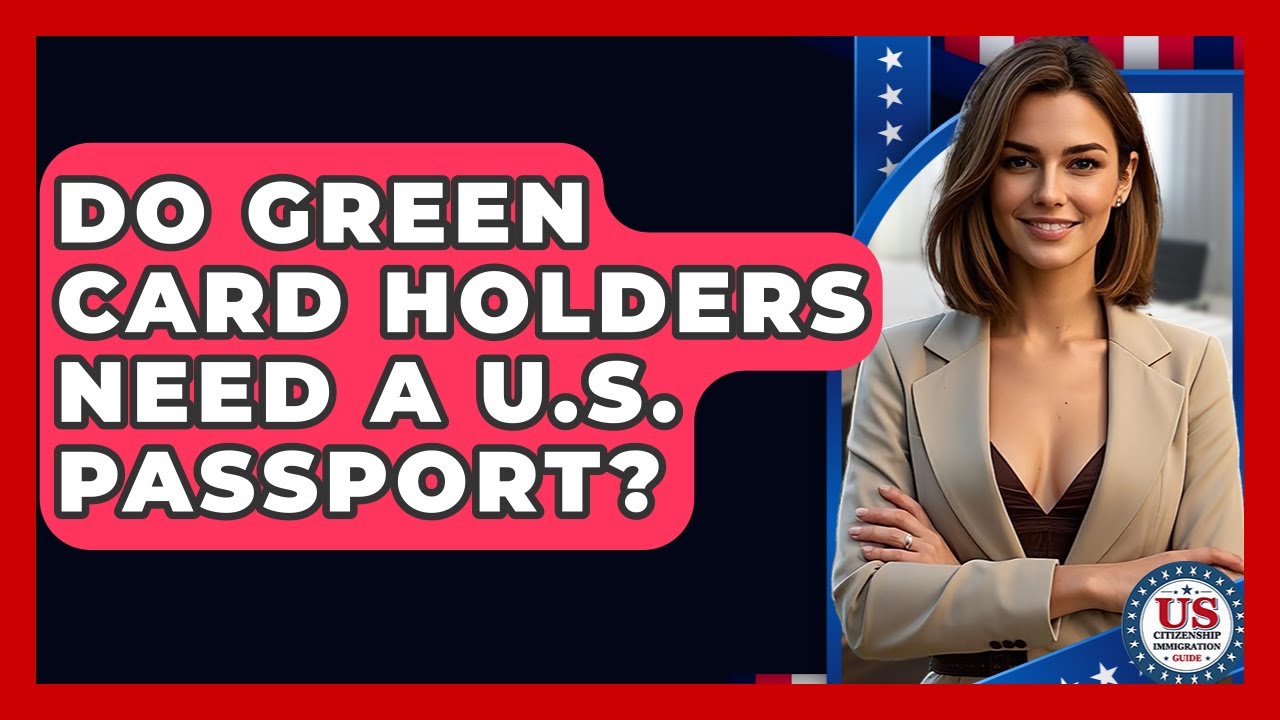 Do Green Card Holders Need A U.S. Passport? - US Citizenship Immigration Guide