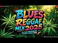 BLUES REGGAE MIX BEST 2025 - Most Requested Reggae Songs 2025 - REGGAE MUSIC HITS 2025