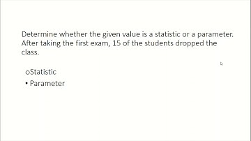 Determine whether the given value is a statistic or a parameter After taking the first exam, 15 of..