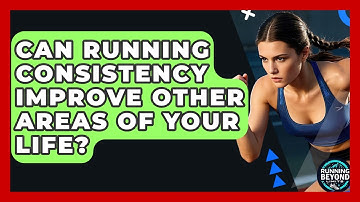 Can Running Consistency Improve Other Areas Of Your Life? - Running Beyond Limits