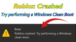 Roblox Crashed Try performing a Windows Clean Boot Fix
