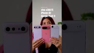 vivo x300 FE vs iPhone Air vs Google Pixel 9