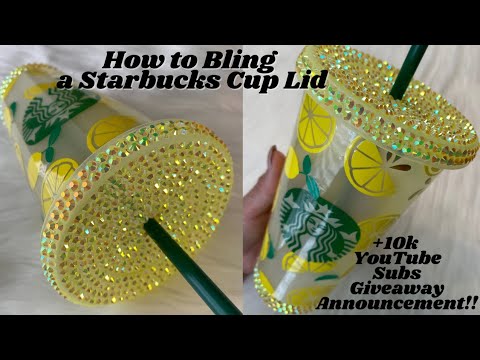 How to Bling a Starbucks Cup Lid + 10k  Subs Giveaway