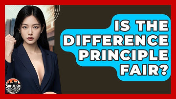 Is The Difference Principle Fair? - Socialism Explained