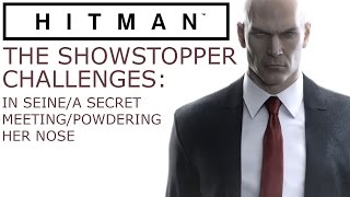 Hitman: The Showstopper Challenges - In Seine/A Secret Meeting/Powdering Her Nose