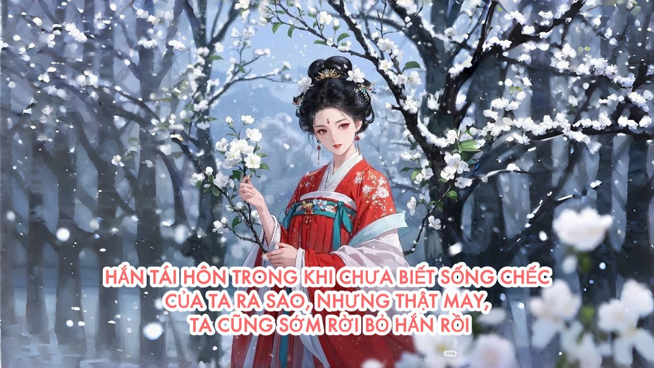 [FULL] HẮN TÁI HÔN TRONG KHI CHƯA BIẾT SỐNG CHẾC CỦA TA RA SAO,NHƯNG TA CŨNG SỚM RỜI BỎ HẮN RỒI