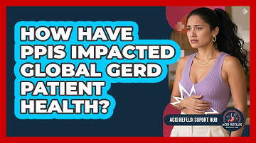 How Have PPIs Impacted Global GERD Patient Health? - Acid Reflux Support Hub