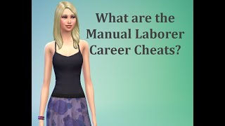 What are the Manual Laborer Career Cheats - Sims 4 FAQ